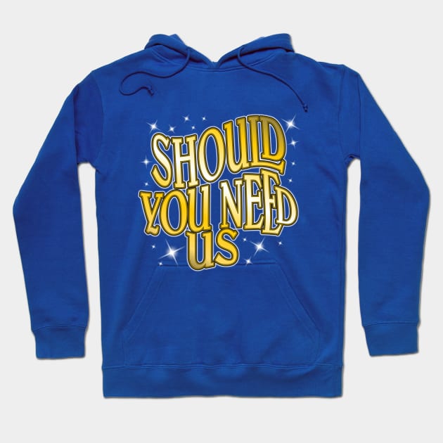 Should You Need Us Hoodie by WhatProductionsBobcaygeon